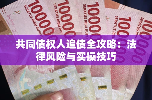 武汉共同债权人追债全攻略：法律风险与实操技巧