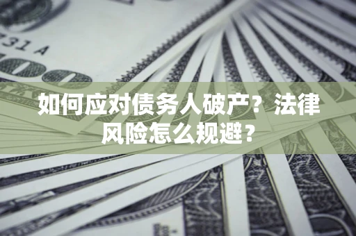 武汉如何应对债务人破产？法律风险怎么规避？