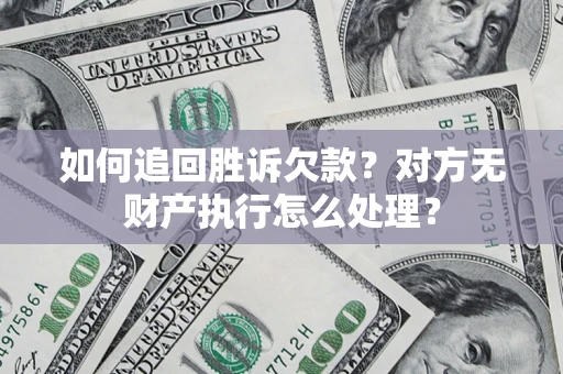 武汉如何追回胜诉欠款？对方无财产执行怎么处理？