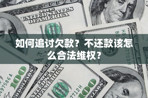 武汉如何追讨欠款？不还款该怎么合法维权？