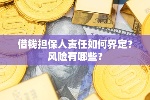 武汉借钱担保人责任如何界定?风险有哪些? 武汉借钱担保人责任如何界定?风险有哪些?
