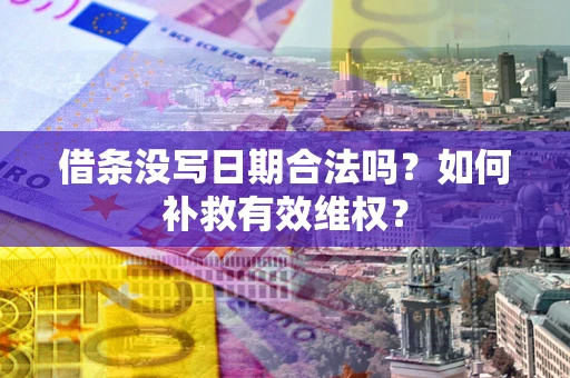 武汉借条没写日期合法吗？如何补救有效维权？