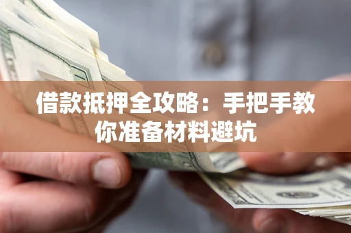武汉借款抵押全攻略：手把手教你准备材料避坑