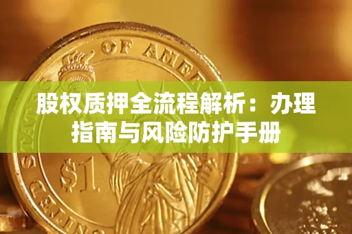 武汉股权质押全流程解析：办理指南与风险防护手册