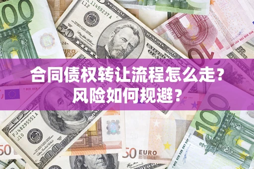 武汉合同债权转让流程怎么走？风险如何规避？