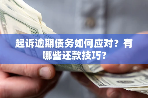 武汉起诉逾期债务如何应对？有哪些还款技巧？