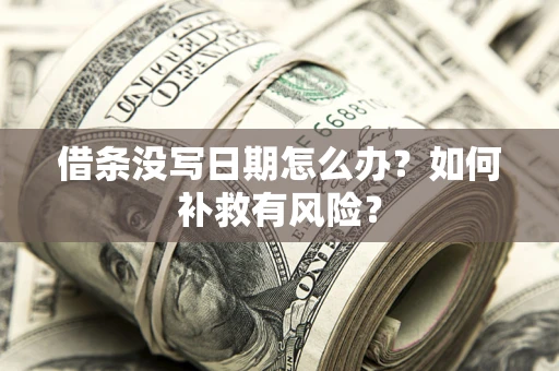 武汉借条没写日期怎么办？如何补救有风险？