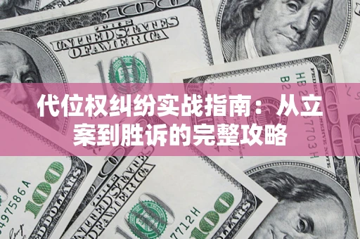 武汉代位权纠纷实战指南：从立案到胜诉的完整攻略