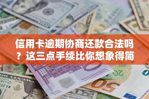 武汉信用卡逾期协商还款合法吗？这三点手续比你想象得简单