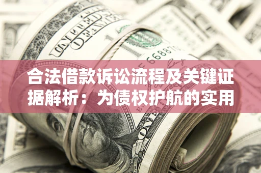 武汉合法借款诉讼流程及关键证据解析：为债权护航的实用指南