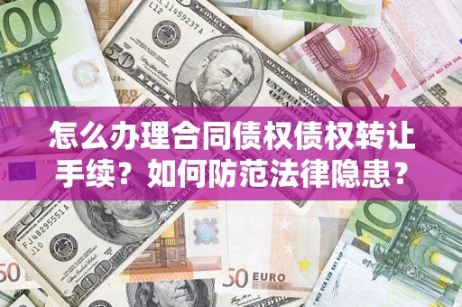 武汉怎么办理合同债权债权转让手续？如何防范法律隐患？