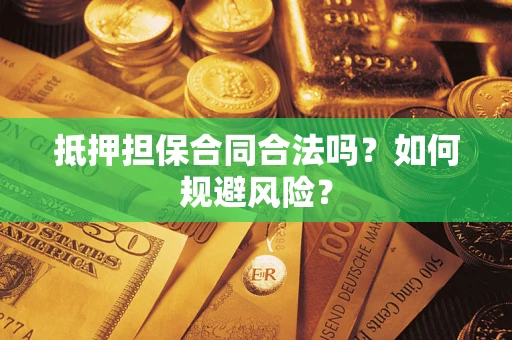 武汉抵押担保合同合法吗？如何规避风险？