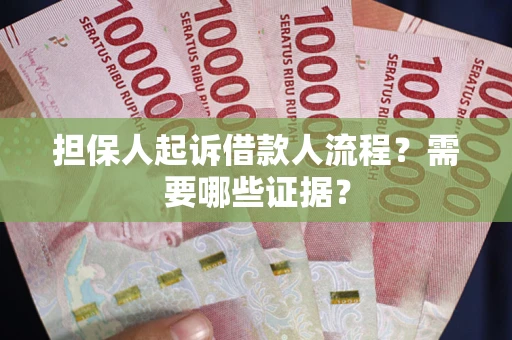 武汉担保人起诉借款人流程?需要哪些证据? 武汉担保人起诉借款人流程?需要哪些证据?