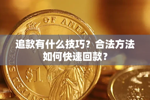 武汉追款有什么技巧？合法方法如何快速回款？
