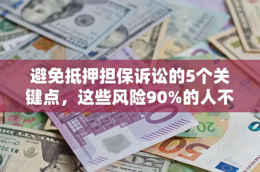 武汉避免抵押担保诉讼的5个关键点，这些风险90%的人不知道！