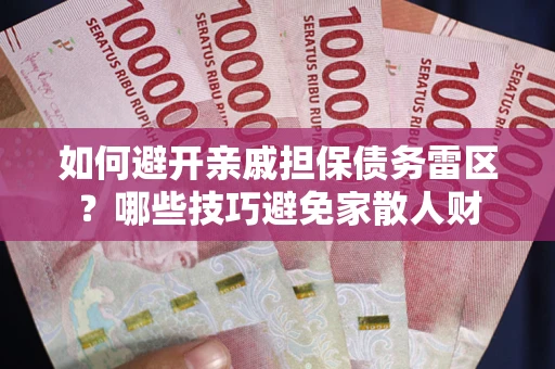 武汉如何避开亲戚担保债务雷区？哪些技巧避免家散人财