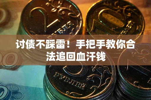武汉讨债不踩雷！手把手教你合法追回血汗钱