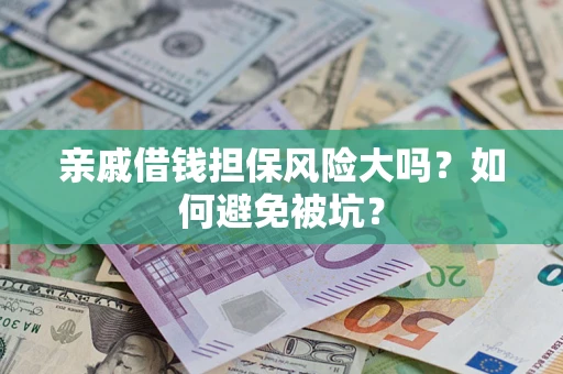 武汉亲戚借钱担保风险大吗？如何避免被坑？