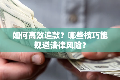 武汉如何高效追款？哪些技巧能规避法律风险？