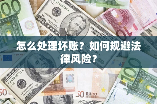 武汉怎么处理坏账？如何规避法律风险？