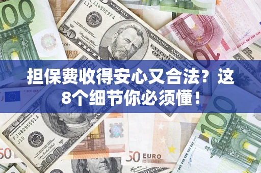武汉担保费收得安心又合法？这8个细节你必须懂！