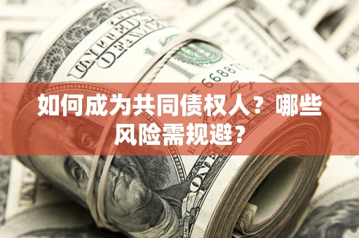 武汉如何成为共同债权人？哪些风险需规避？