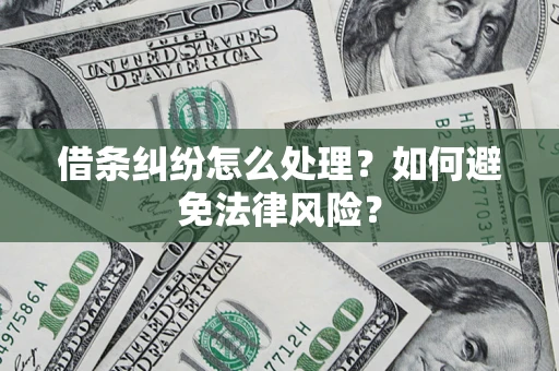 武汉借条纠纷怎么处理？如何避免法律风险？