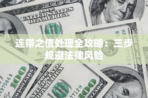 武汉连带之债处理全攻略：三步规避法律风险