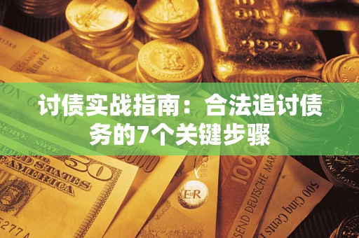 武汉讨债实战指南：合法追讨债务的7个关键步骤