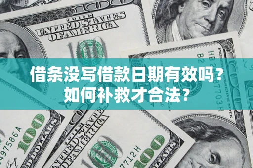 武汉借条没写借款日期有效吗？如何补救才合法？