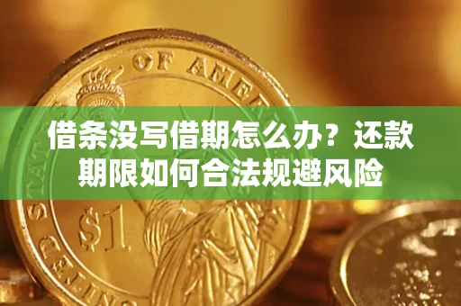 武汉借条没写借期怎么办？还款期限如何合法规避风险