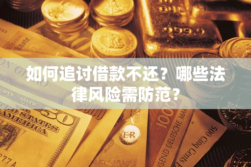 武汉如何追讨借款不还？哪些法律风险需防范？